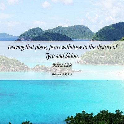 Picture 06 - Matthew 15:21 BSB - Leaving that place, Jesus withdrew to the - Bible Verse Picture