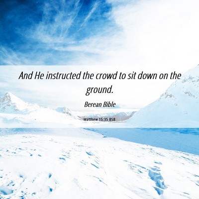 Picture 06 - Matthew 15:35 BSB - And He instructed the crowd to sit down on the - Bible Verse Picture