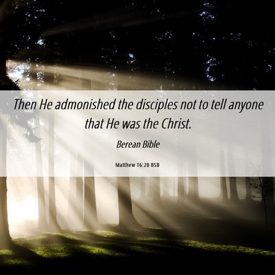 Picture 06 - Matthew 16:20 BSB - Then He admonished the disciples not to tell - Bible Verse Picture