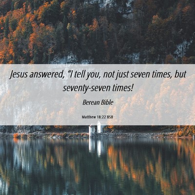 Picture 06 - Matthew 18:22 BSB - Jesus answered, “I tell you, not just seven - Bible Verse Picture