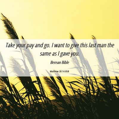 Picture 06 - Matthew 20:14 BSB - Take your pay and go. I want to give this last - Bible Verse Picture