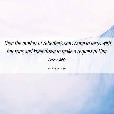 Picture 06 - Matthew 20:20 BSB - Then the mother of Zebedee’s sons came to Jesus - Bible Verse Picture