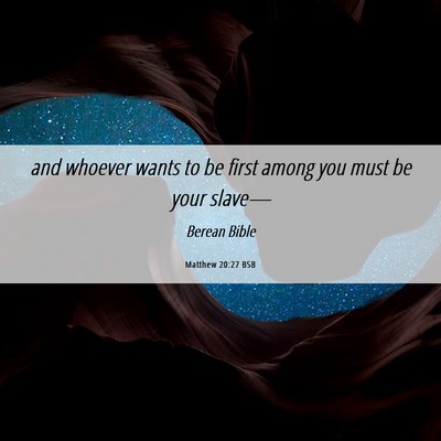 Picture 06 - Matthew 20:27 BSB - and whoever wants to be first among you must be - Bible Verse Picture