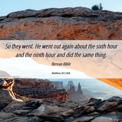 Picture 06 - Matthew 20:5 BSB - So they went. He went out again about the sixth - Bible Verse Picture