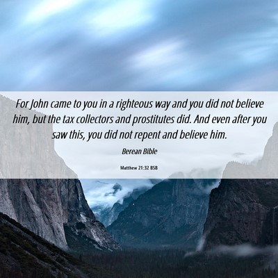 Picture 06 - Matthew 21:32 BSB - For John came to you in a righteous way and you - Bible Verse Picture