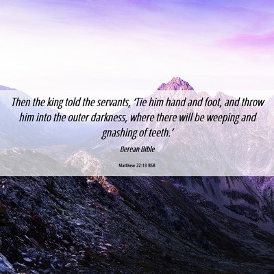Picture 06 - Matthew 22:13 BSB - Then the king told the servants, ‘Tie him hand - Bible Verse Picture