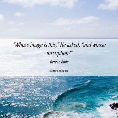 Picture 06 - Matthew 22:20 BSB - “Whose image is this,” He asked, “and whose - Bible Verse Picture