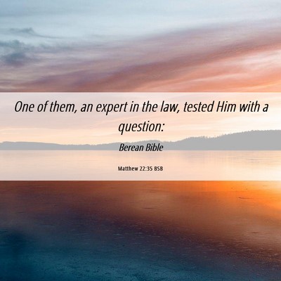 Picture 06 - Matthew 22:35 BSB - One of them, an expert in the law, tested Him - Bible Verse Picture