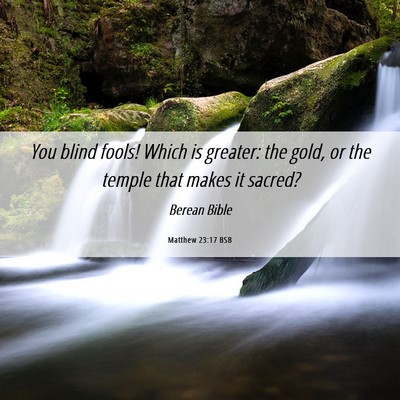 Picture 06 - Matthew 23:17 BSB - You blind fools! Which is greater: the gold, or - Bible Verse Picture