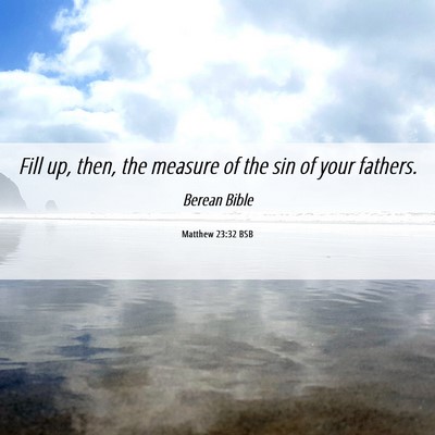 Picture 06 - Matthew 23:32 BSB - Fill up, then, the measure of the sin of your - Bible Verse Picture