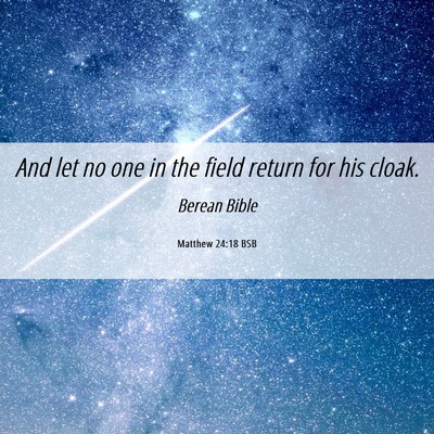 Picture 06 - Matthew 24:18 BSB - And let no one in the field return for his - Bible Verse Picture