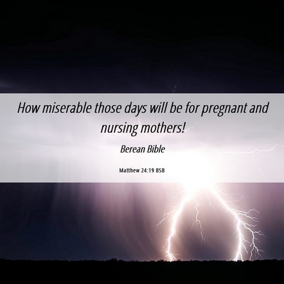 Picture 06 - Matthew 24:19 BSB - How miserable those days will be for pregnant and - Bible Verse Picture