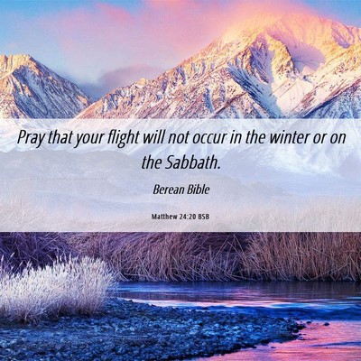 Picture 06 - Matthew 24:20 BSB - Pray that your flight will not occur in the - Bible Verse Picture