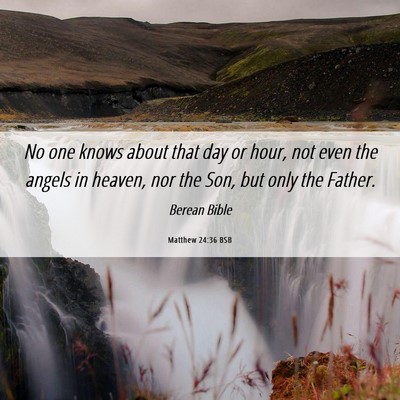 Picture 06 - Matthew 24:36 BSB - No one knows about that day or hour, not even the - Bible Verse Picture