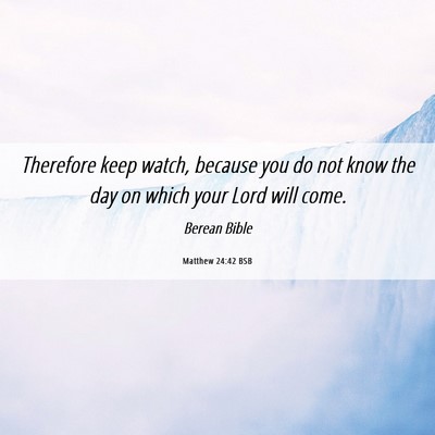 Picture 06 - Matthew 24:42 BSB - Therefore keep watch, because you do not know the - Bible Verse Picture