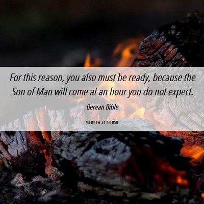 Picture 06 - Matthew 24:44 BSB - For this reason, you also must be ready, because - Bible Verse Picture