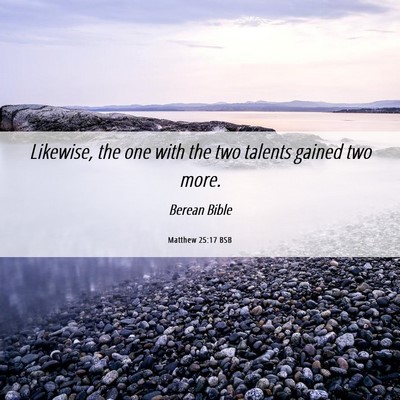 Picture 06 - Matthew 25:17 BSB - Likewise, the one with the two talents gained two - Bible Verse Picture