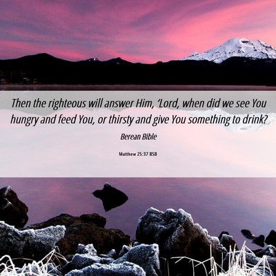 Picture 06 - Matthew 25:37 BSB - Then the righteous will answer Him, ‘Lord, when - Bible Verse Picture