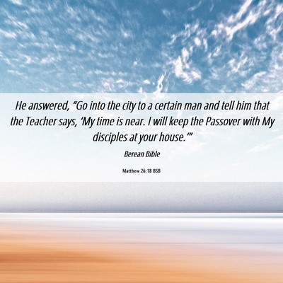 Picture 06 - Matthew 26:18 BSB - He answered, “Go into the city to a certain man - Bible Verse Picture