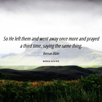 Picture 06 - Matthew 26:44 BSB - So He left them and went away once more and - Bible Verse Picture