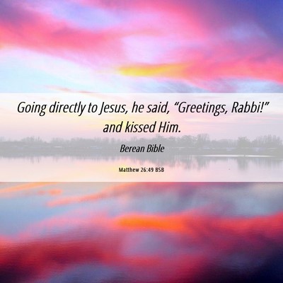Picture 06 - Matthew 26:49 BSB - Going directly to Jesus, he said, “Greetings, - Bible Verse Picture