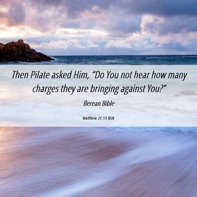 Picture 06 - Matthew 27:13 BSB - Then Pilate asked Him, “Do You not hear how - Bible Verse Picture