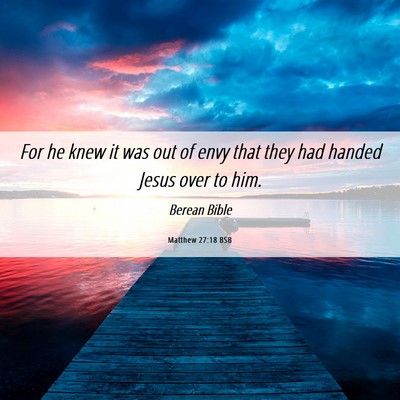 Picture 06 - Matthew 27:18 BSB - For he knew it was out of envy that they had - Bible Verse Picture