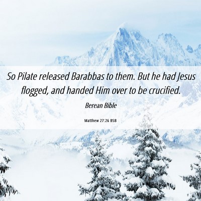 Picture 06 - Matthew 27:26 BSB - So Pilate released Barabbas to them. But he had - Bible Verse Picture