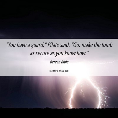 Picture 06 - Matthew 27:65 BSB - “You have a guard,” Pilate said. “Go, make - Bible Verse Picture