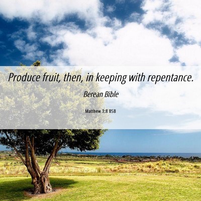 Picture 06 - Matthew 3:8 BSB - Produce fruit, then, in keeping with - Bible Verse Picture