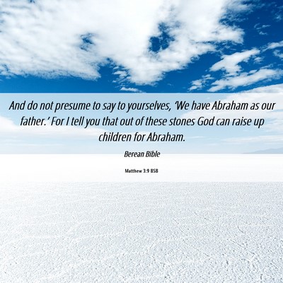 Picture 06 - Matthew 3:9 BSB - And do not presume to say to yourselves, ‘We - Bible Verse Picture