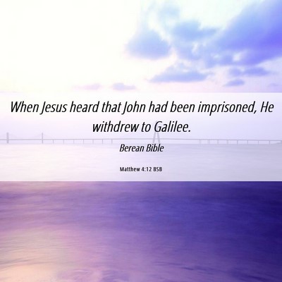 Picture 06 - Matthew 4:12 BSB - When Jesus heard that John had been imprisoned, - Bible Verse Picture