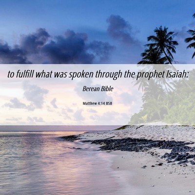 Picture 06 - Matthew 4:14 BSB - to fulfill what was spoken through the prophet - Bible Verse Picture