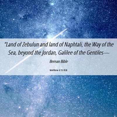 Picture 06 - Matthew 4:15 BSB - “Land of Zebulun and land of Naphtali, the Way - Bible Verse Picture
