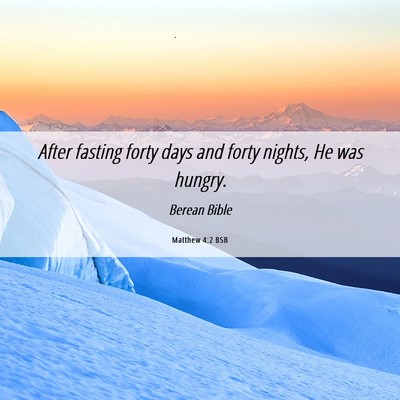 Picture 06 - Matthew 4:2 BSB - After fasting forty days and forty nights, He was - Bible Verse Picture
