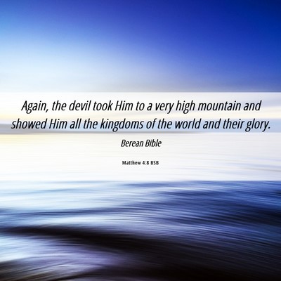 Picture 06 - Matthew 4:8 BSB - Again, the devil took Him to a very high mountain - Bible Verse Picture