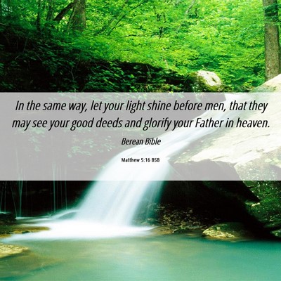 Picture 06 - Matthew 5:16 BSB - In the same way, let your light shine before men, - Bible Verse Picture