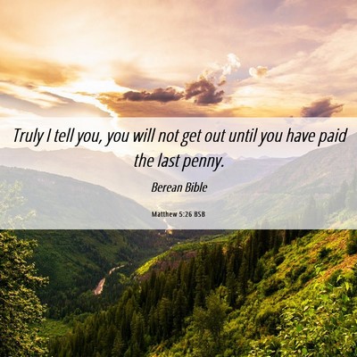 Picture 06 - Matthew 5:26 BSB - Truly I tell you, you will not get out until you - Bible Verse Picture