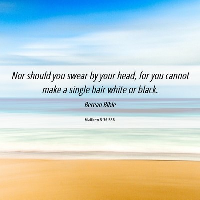 Picture 06 - Matthew 5:36 BSB - Nor should you swear by your head, for you cannot - Bible Verse Picture