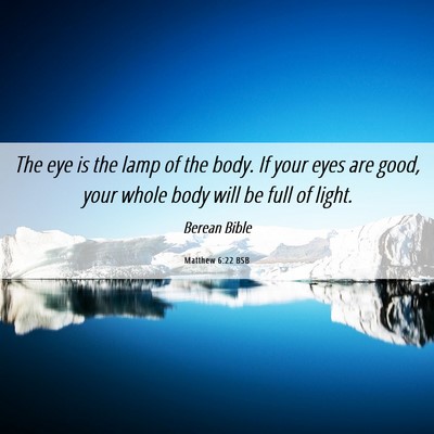 Picture 06 - Matthew 6:22 BSB - The eye is the lamp of the body. If your eyes are - Bible Verse Picture