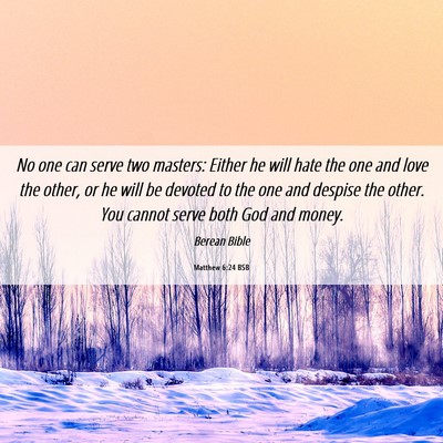 Picture 06 - Matthew 6:24 BSB - No one can serve two masters: Either he will hate - Bible Verse Picture