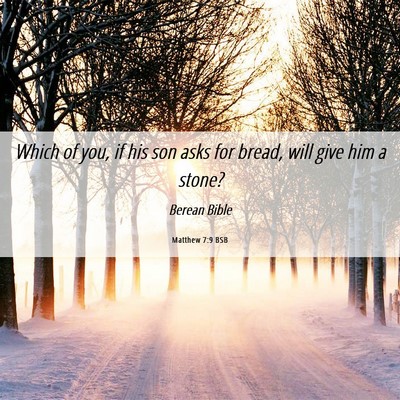 Picture 06 - Matthew 7:9 BSB - Which of you, if his son asks for bread, will - Bible Verse Picture