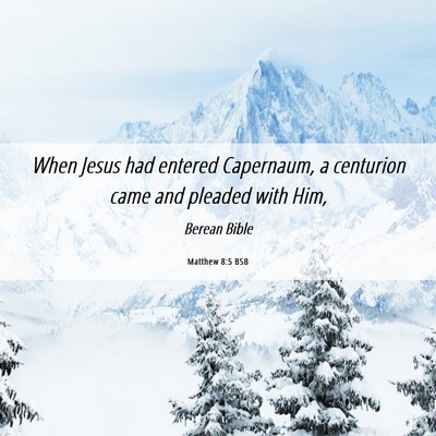 Picture 06 - Matthew 8:5 BSB - When Jesus had entered Capernaum, a centurion - Bible Verse Picture