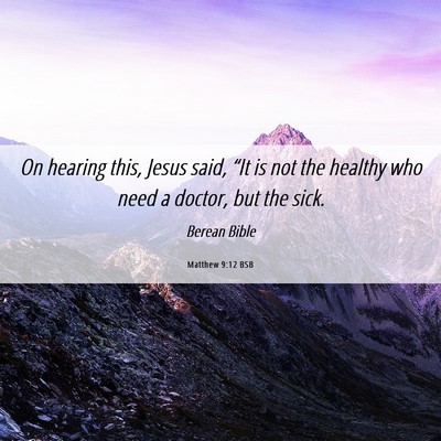 Picture 06 - Matthew 9:12 BSB - On hearing this, Jesus said, “It is not the - Bible Verse Picture