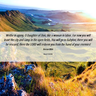 Picture 06 - Micah 4:10 BSB - Writhe in agony, O Daughter of Zion, like a woman - Bible Verse Picture