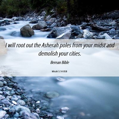 Picture 06 - Micah 5:14 BSB - I will root out the Asherah poles from your midst - Bible Verse Picture
