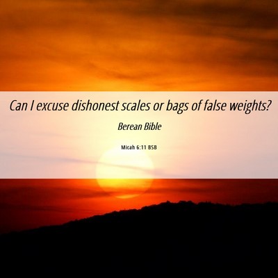 Picture 06 - Micah 6:11 BSB - Can I excuse dishonest scales or bags of false - Bible Verse Picture