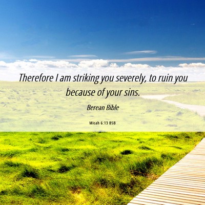 Picture 06 - Micah 6:13 BSB - Therefore I am striking you severely, to ruin you - Bible Verse Picture