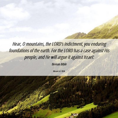 Picture 06 - Micah 6:2 BSB - Hear, O mountains, the LORD’s indictment, you - Bible Verse Picture