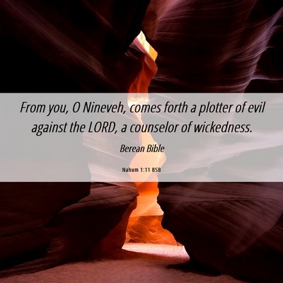 Picture 06 - Nahum 1:11 BSB - From you, O Nineveh, comes forth a plotter of - Bible Verse Picture